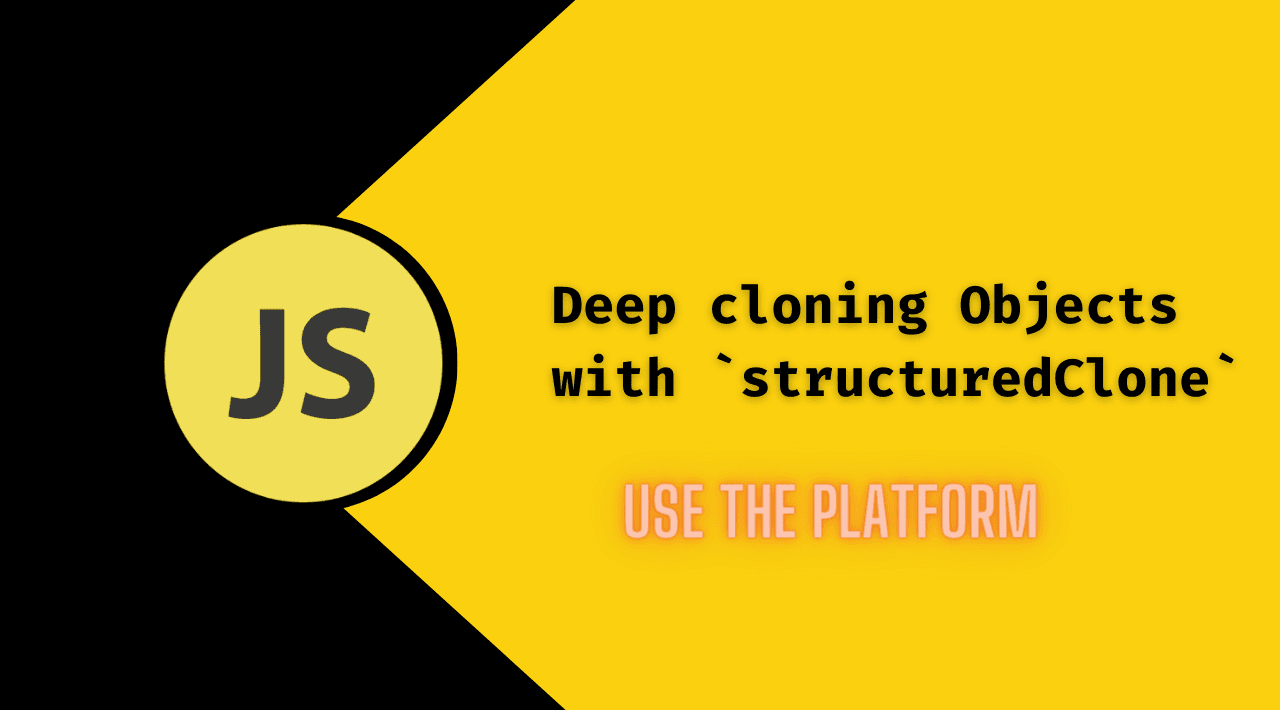 Deep Cloning in JavaScript: The Modern Way. Use structuredClone